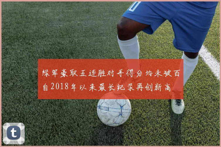 绿军豪取五连胜对手得分均未破百自2018年以来最长纪录再创新高
