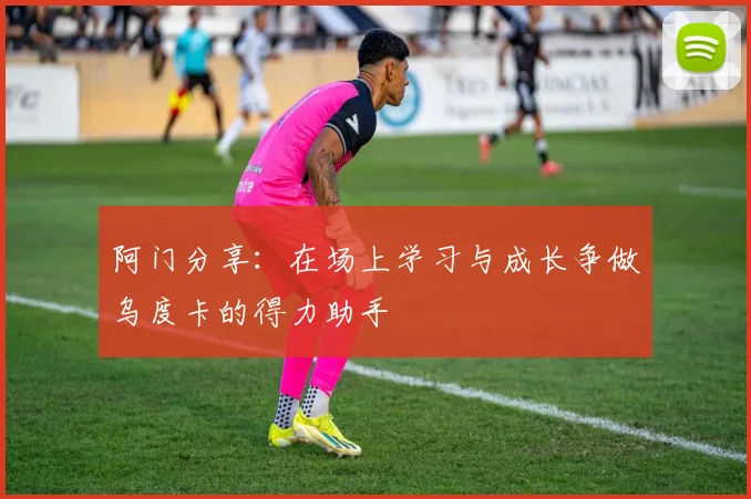阿门分享：在场上学习与成长争做乌度卡的得力助手